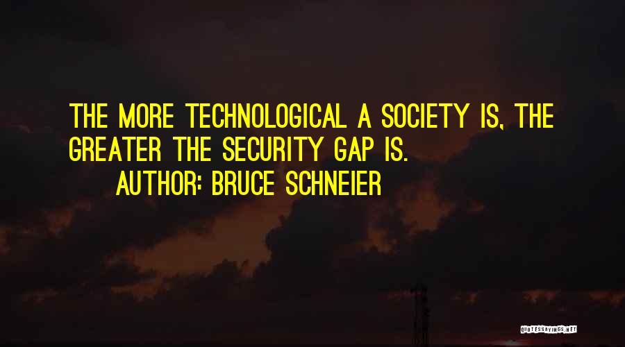 Bruce Schneier Quotes: The More Technological A Society Is, The Greater The Security Gap Is.