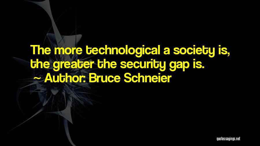 Bruce Schneier Quotes: The More Technological A Society Is, The Greater The Security Gap Is.