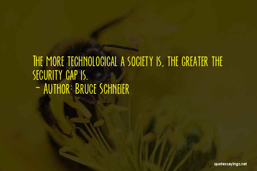 Bruce Schneier Quotes: The More Technological A Society Is, The Greater The Security Gap Is.