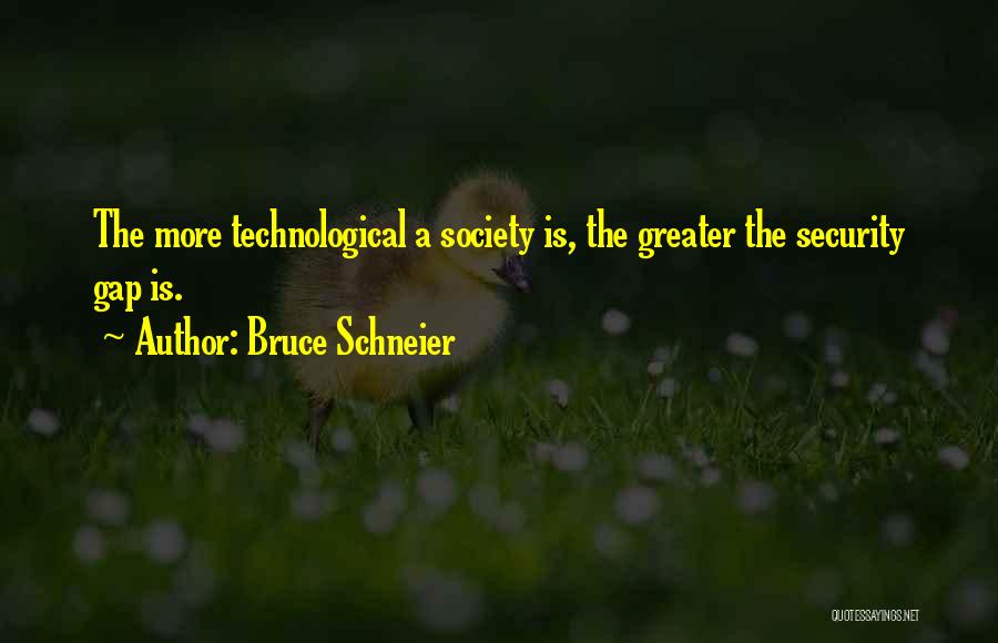 Bruce Schneier Quotes: The More Technological A Society Is, The Greater The Security Gap Is.