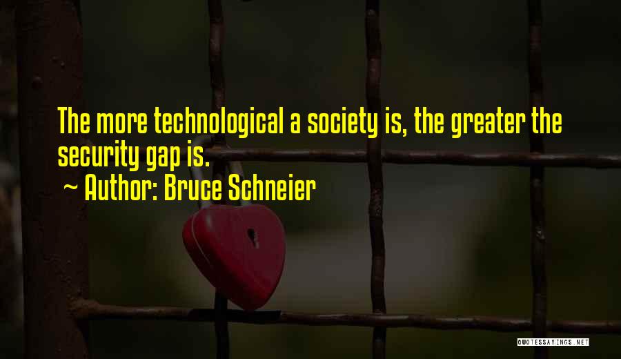 Bruce Schneier Quotes: The More Technological A Society Is, The Greater The Security Gap Is.