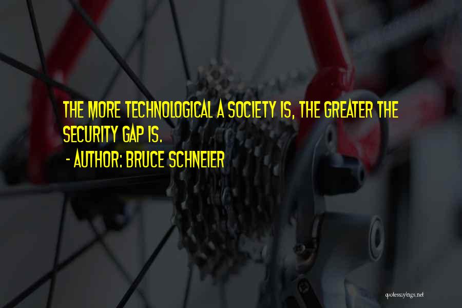 Bruce Schneier Quotes: The More Technological A Society Is, The Greater The Security Gap Is.