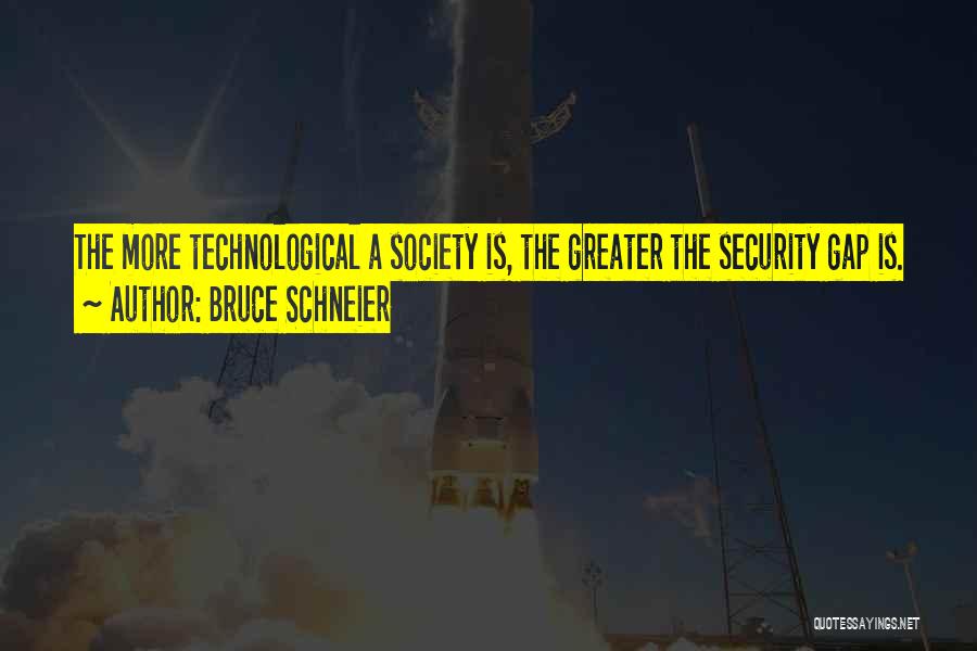 Bruce Schneier Quotes: The More Technological A Society Is, The Greater The Security Gap Is.