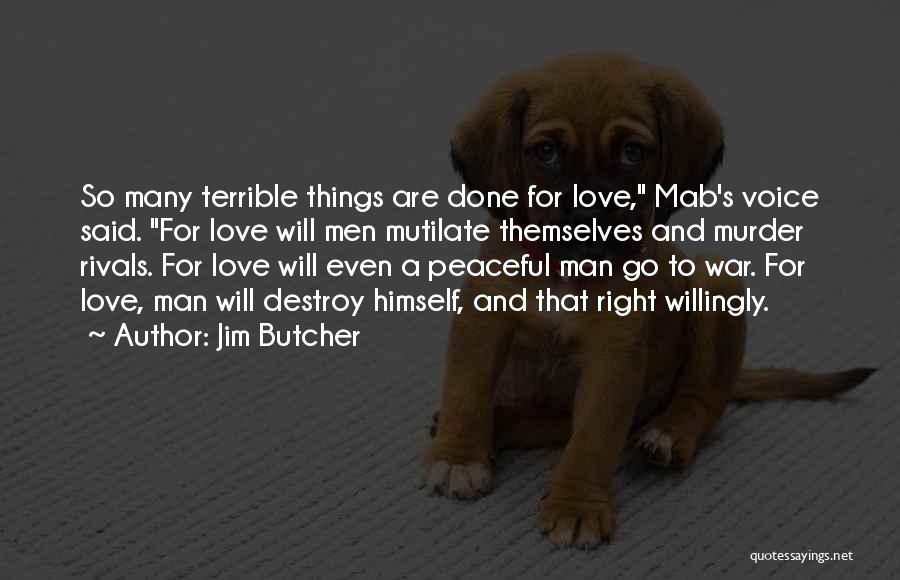 Jim Butcher Quotes: So Many Terrible Things Are Done For Love, Mab's Voice Said. For Love Will Men Mutilate Themselves And Murder Rivals.
