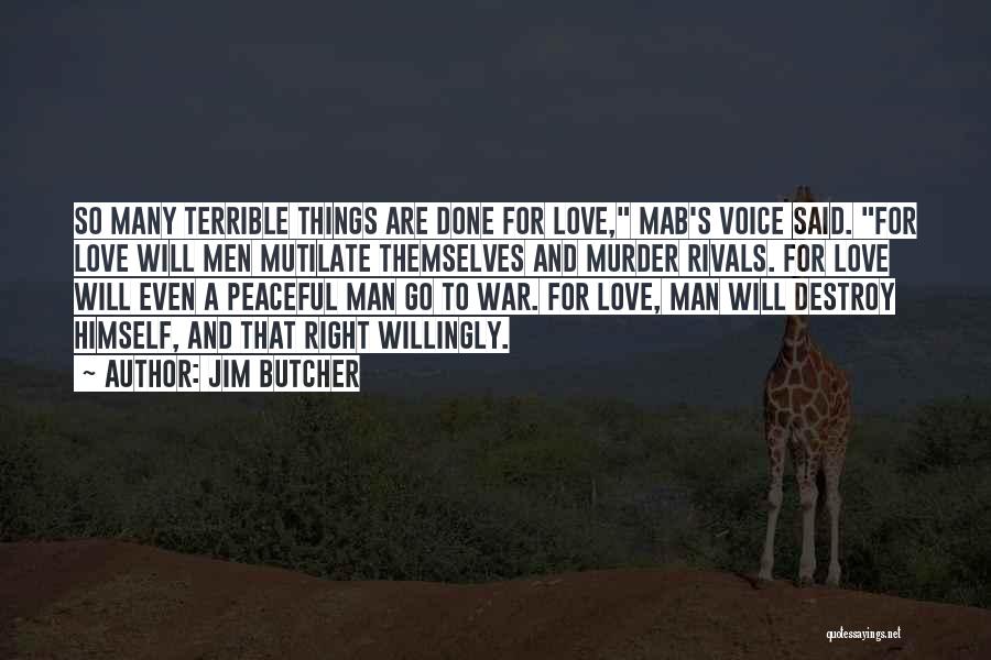 Jim Butcher Quotes: So Many Terrible Things Are Done For Love, Mab's Voice Said. For Love Will Men Mutilate Themselves And Murder Rivals.