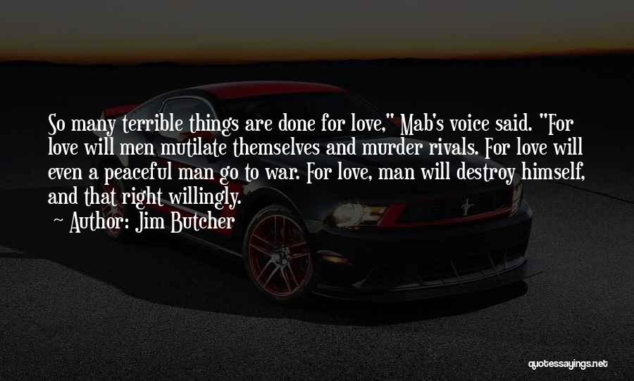 Jim Butcher Quotes: So Many Terrible Things Are Done For Love, Mab's Voice Said. For Love Will Men Mutilate Themselves And Murder Rivals.