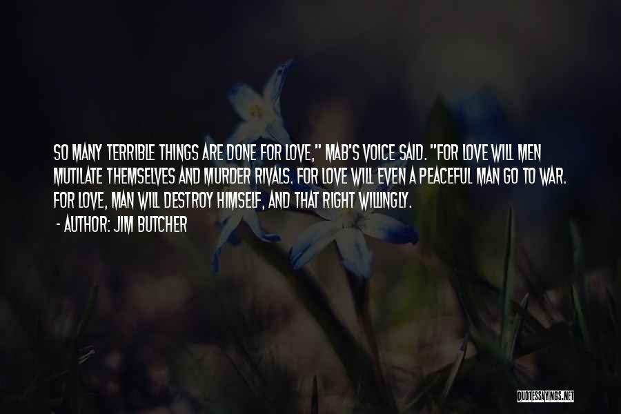 Jim Butcher Quotes: So Many Terrible Things Are Done For Love, Mab's Voice Said. For Love Will Men Mutilate Themselves And Murder Rivals.