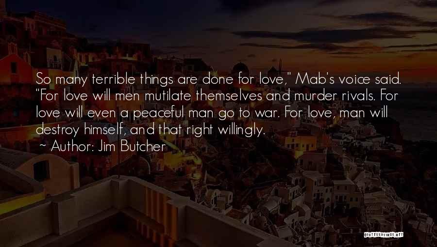 Jim Butcher Quotes: So Many Terrible Things Are Done For Love, Mab's Voice Said. For Love Will Men Mutilate Themselves And Murder Rivals.