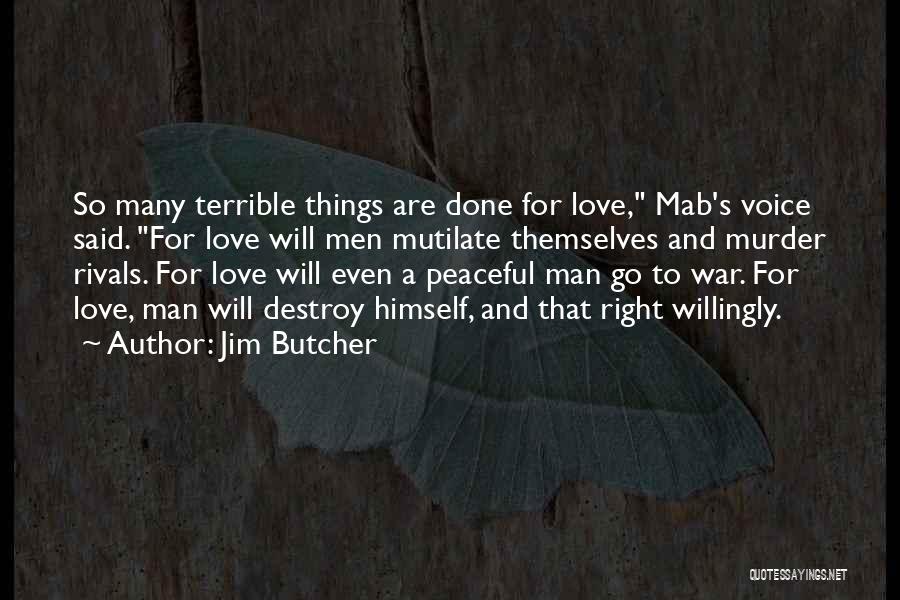 Jim Butcher Quotes: So Many Terrible Things Are Done For Love, Mab's Voice Said. For Love Will Men Mutilate Themselves And Murder Rivals.