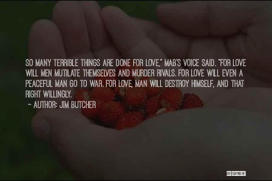 Jim Butcher Quotes: So Many Terrible Things Are Done For Love, Mab's Voice Said. For Love Will Men Mutilate Themselves And Murder Rivals.