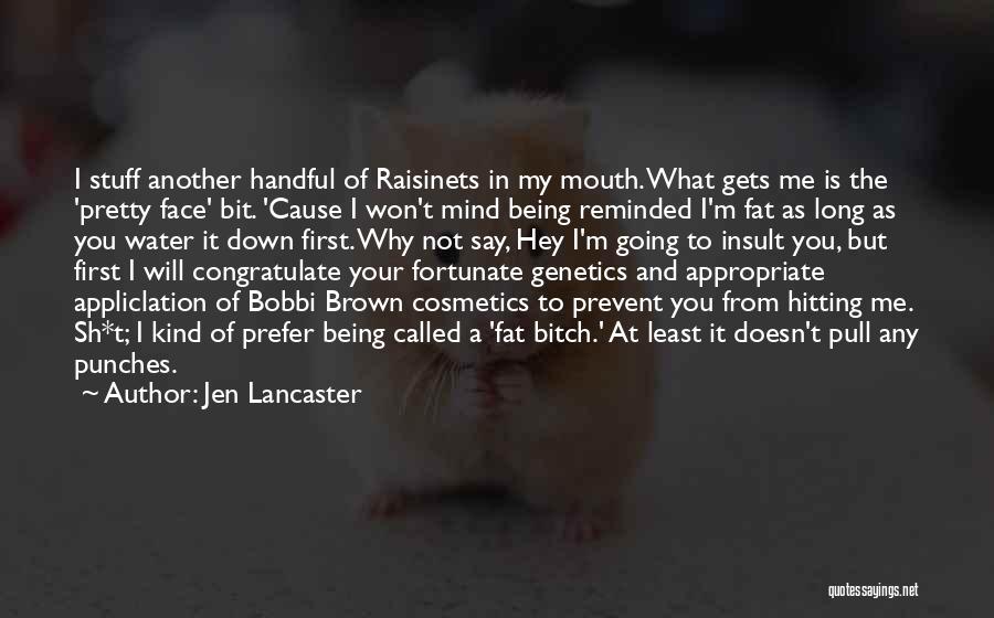 Jen Lancaster Quotes: I Stuff Another Handful Of Raisinets In My Mouth. What Gets Me Is The 'pretty Face' Bit. 'cause I Won't