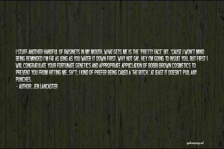 Jen Lancaster Quotes: I Stuff Another Handful Of Raisinets In My Mouth. What Gets Me Is The 'pretty Face' Bit. 'cause I Won't