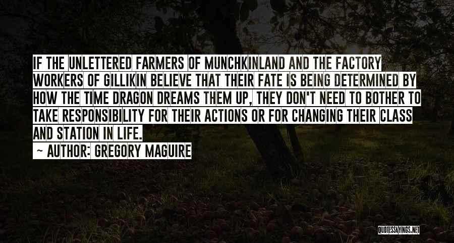 Gregory Maguire Quotes: If The Unlettered Farmers Of Munchkinland And The Factory Workers Of Gillikin Believe That Their Fate Is Being Determined By