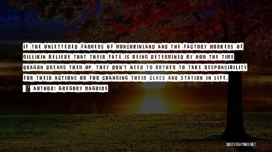 Gregory Maguire Quotes: If The Unlettered Farmers Of Munchkinland And The Factory Workers Of Gillikin Believe That Their Fate Is Being Determined By