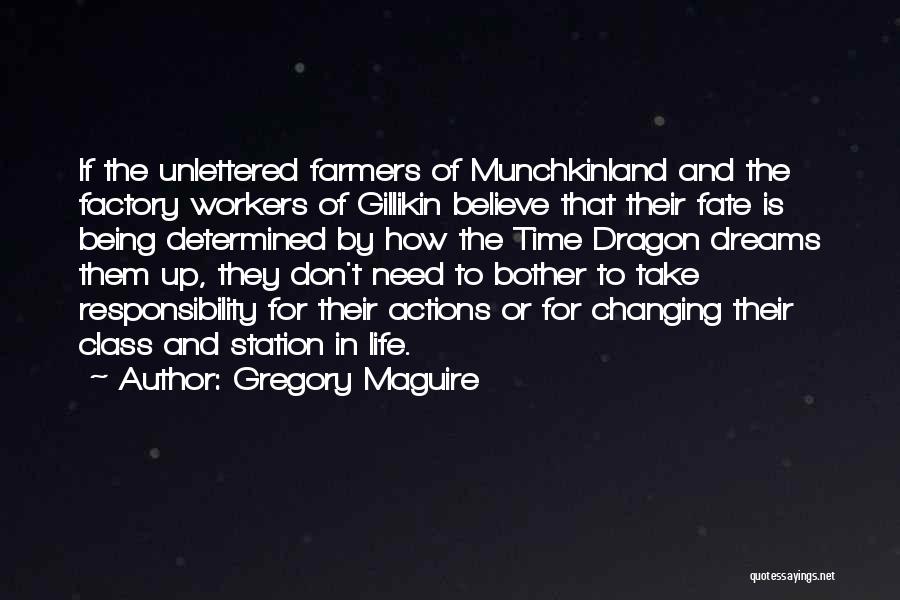 Gregory Maguire Quotes: If The Unlettered Farmers Of Munchkinland And The Factory Workers Of Gillikin Believe That Their Fate Is Being Determined By