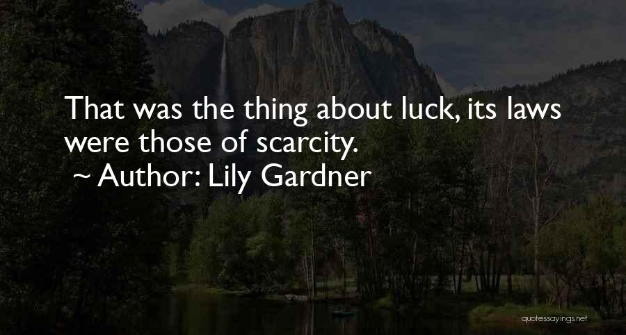 Lily Gardner Quotes: That Was The Thing About Luck, Its Laws Were Those Of Scarcity.