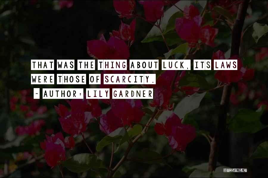 Lily Gardner Quotes: That Was The Thing About Luck, Its Laws Were Those Of Scarcity.