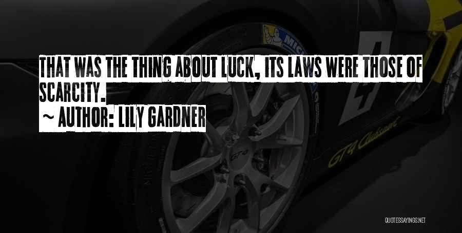 Lily Gardner Quotes: That Was The Thing About Luck, Its Laws Were Those Of Scarcity.