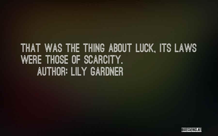 Lily Gardner Quotes: That Was The Thing About Luck, Its Laws Were Those Of Scarcity.