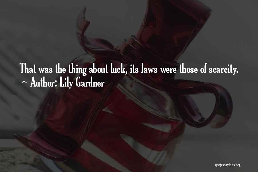 Lily Gardner Quotes: That Was The Thing About Luck, Its Laws Were Those Of Scarcity.