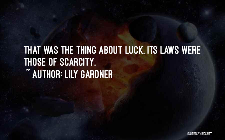 Lily Gardner Quotes: That Was The Thing About Luck, Its Laws Were Those Of Scarcity.