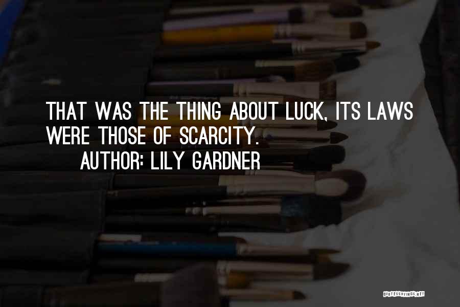 Lily Gardner Quotes: That Was The Thing About Luck, Its Laws Were Those Of Scarcity.