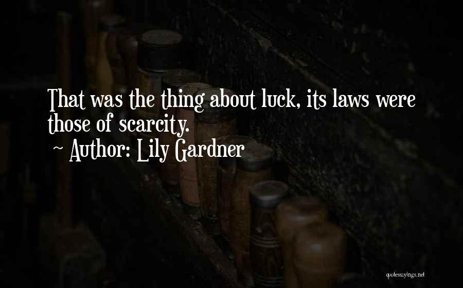 Lily Gardner Quotes: That Was The Thing About Luck, Its Laws Were Those Of Scarcity.