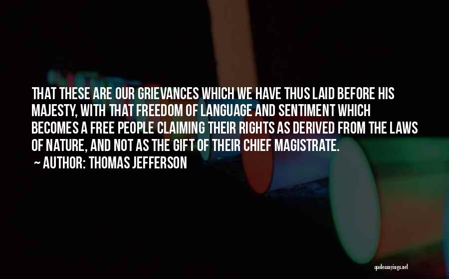 Thomas Jefferson Quotes: That These Are Our Grievances Which We Have Thus Laid Before His Majesty, With That Freedom Of Language And Sentiment