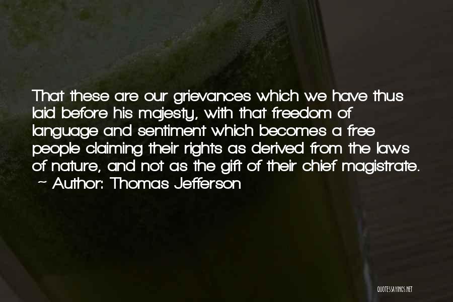 Thomas Jefferson Quotes: That These Are Our Grievances Which We Have Thus Laid Before His Majesty, With That Freedom Of Language And Sentiment