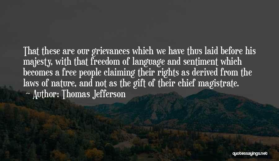 Thomas Jefferson Quotes: That These Are Our Grievances Which We Have Thus Laid Before His Majesty, With That Freedom Of Language And Sentiment