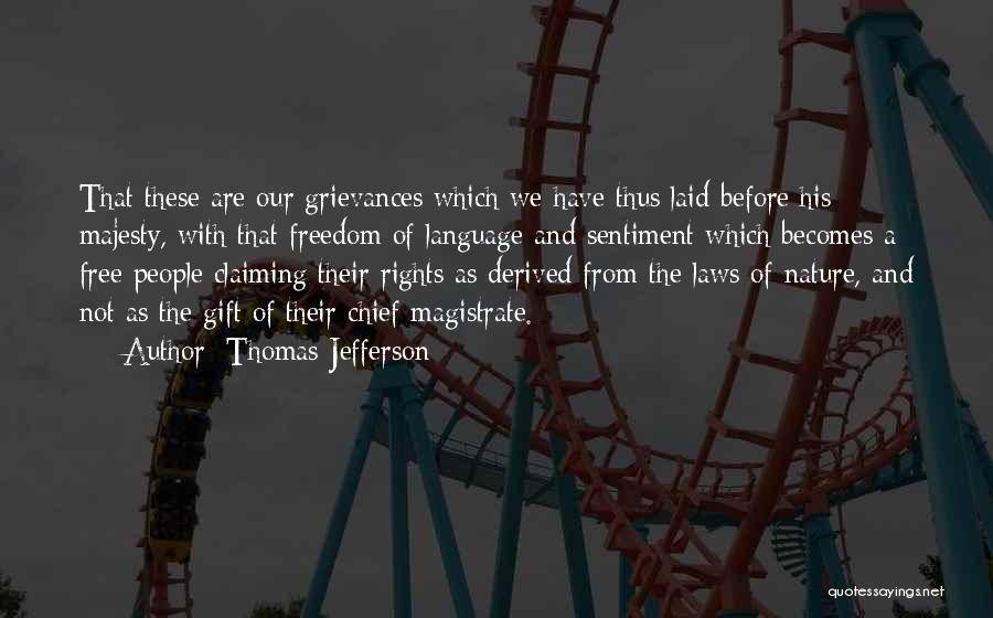 Thomas Jefferson Quotes: That These Are Our Grievances Which We Have Thus Laid Before His Majesty, With That Freedom Of Language And Sentiment