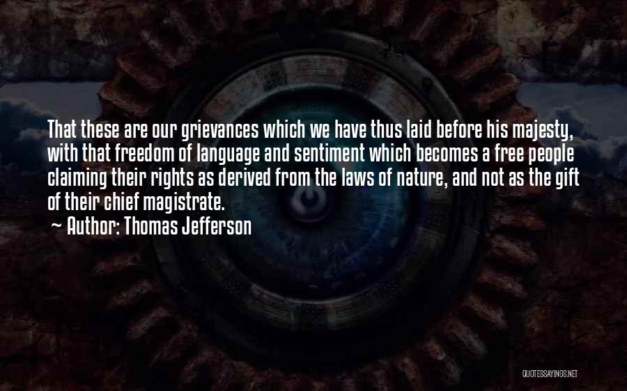 Thomas Jefferson Quotes: That These Are Our Grievances Which We Have Thus Laid Before His Majesty, With That Freedom Of Language And Sentiment