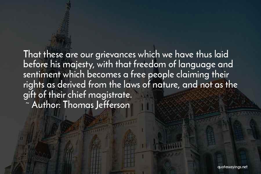 Thomas Jefferson Quotes: That These Are Our Grievances Which We Have Thus Laid Before His Majesty, With That Freedom Of Language And Sentiment