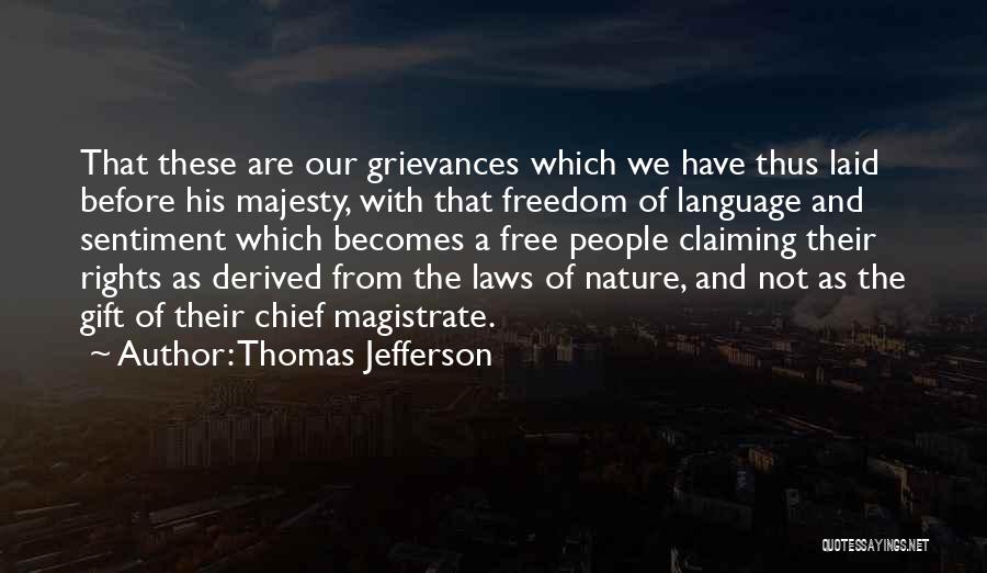 Thomas Jefferson Quotes: That These Are Our Grievances Which We Have Thus Laid Before His Majesty, With That Freedom Of Language And Sentiment