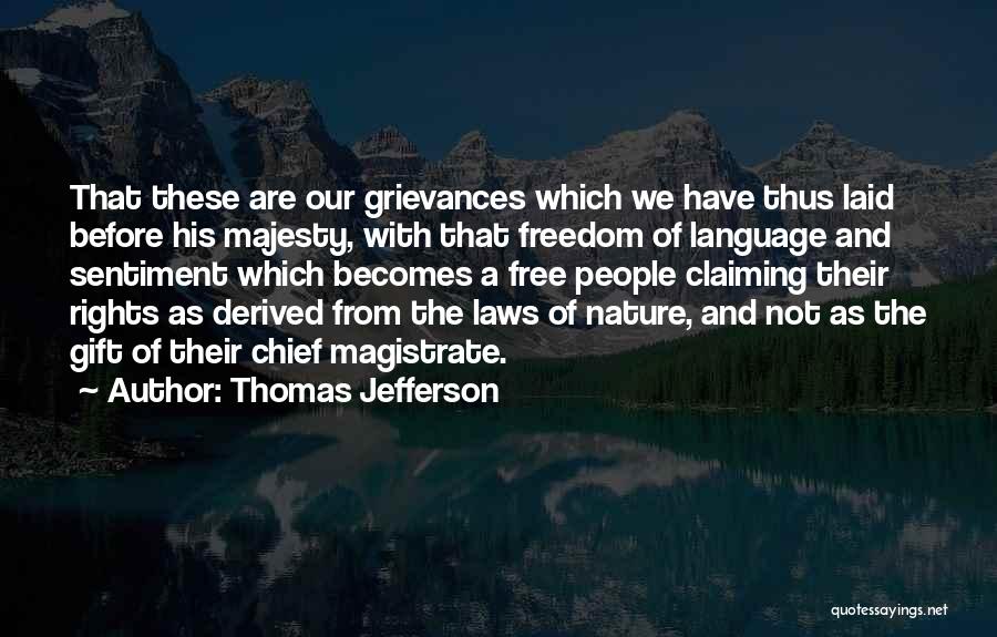 Thomas Jefferson Quotes: That These Are Our Grievances Which We Have Thus Laid Before His Majesty, With That Freedom Of Language And Sentiment