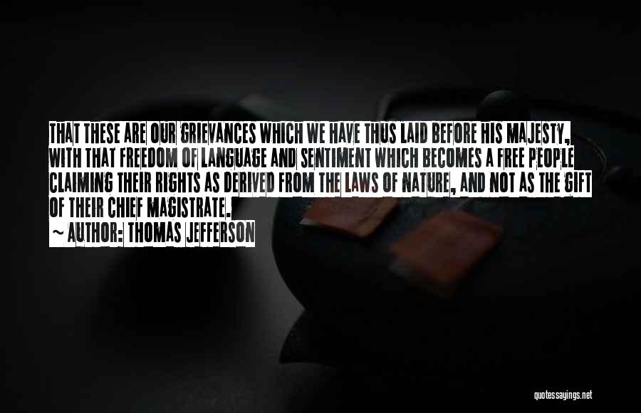 Thomas Jefferson Quotes: That These Are Our Grievances Which We Have Thus Laid Before His Majesty, With That Freedom Of Language And Sentiment