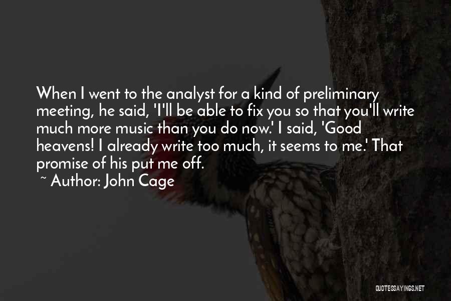 John Cage Quotes: When I Went To The Analyst For A Kind Of Preliminary Meeting, He Said, 'i'll Be Able To Fix You