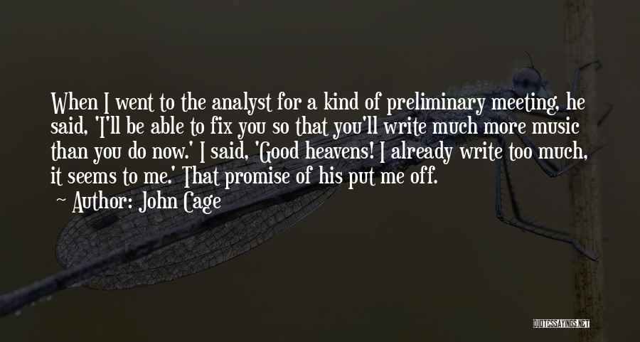 John Cage Quotes: When I Went To The Analyst For A Kind Of Preliminary Meeting, He Said, 'i'll Be Able To Fix You