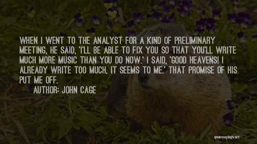 John Cage Quotes: When I Went To The Analyst For A Kind Of Preliminary Meeting, He Said, 'i'll Be Able To Fix You