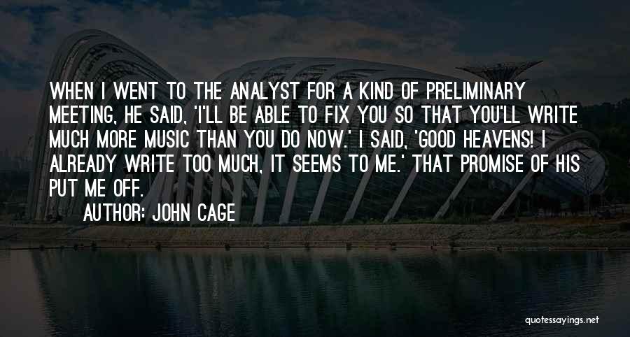 John Cage Quotes: When I Went To The Analyst For A Kind Of Preliminary Meeting, He Said, 'i'll Be Able To Fix You