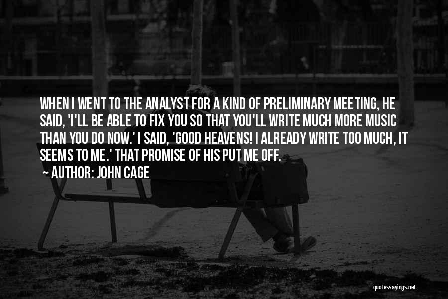 John Cage Quotes: When I Went To The Analyst For A Kind Of Preliminary Meeting, He Said, 'i'll Be Able To Fix You