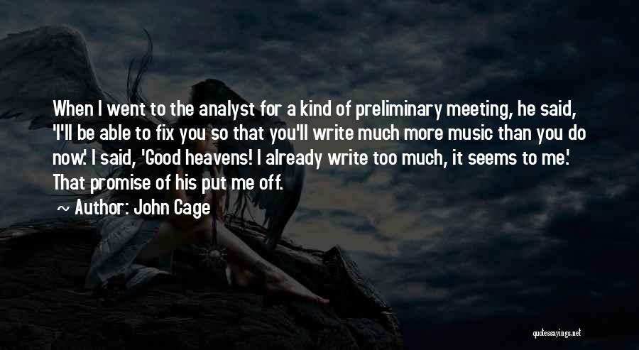 John Cage Quotes: When I Went To The Analyst For A Kind Of Preliminary Meeting, He Said, 'i'll Be Able To Fix You