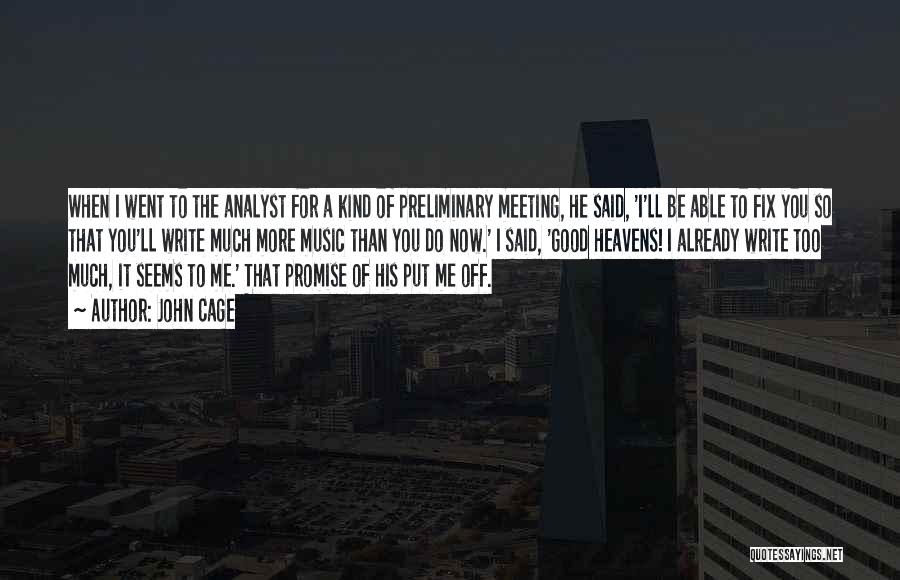 John Cage Quotes: When I Went To The Analyst For A Kind Of Preliminary Meeting, He Said, 'i'll Be Able To Fix You