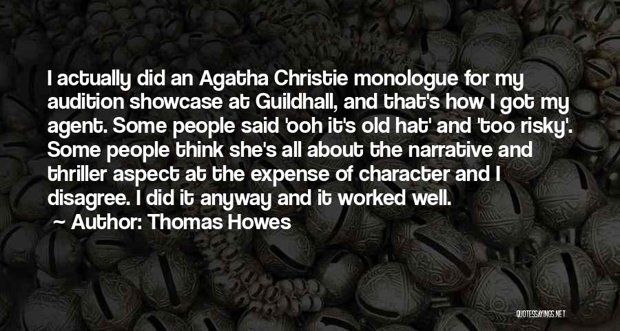 Thomas Howes Quotes: I Actually Did An Agatha Christie Monologue For My Audition Showcase At Guildhall, And That's How I Got My Agent.