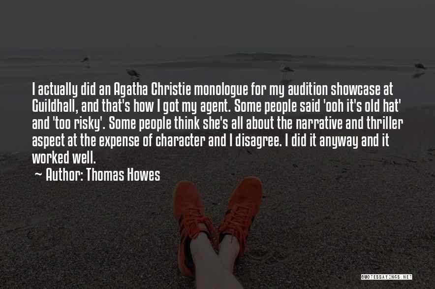 Thomas Howes Quotes: I Actually Did An Agatha Christie Monologue For My Audition Showcase At Guildhall, And That's How I Got My Agent.