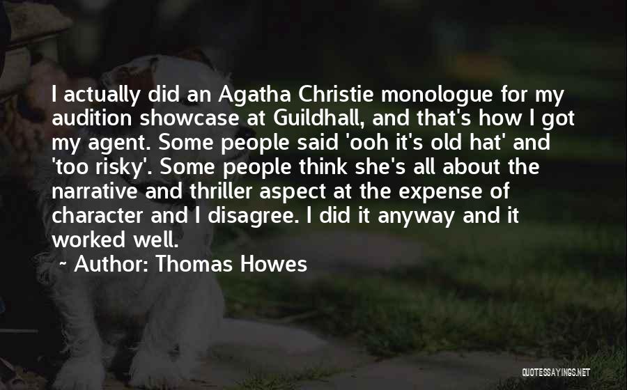 Thomas Howes Quotes: I Actually Did An Agatha Christie Monologue For My Audition Showcase At Guildhall, And That's How I Got My Agent.