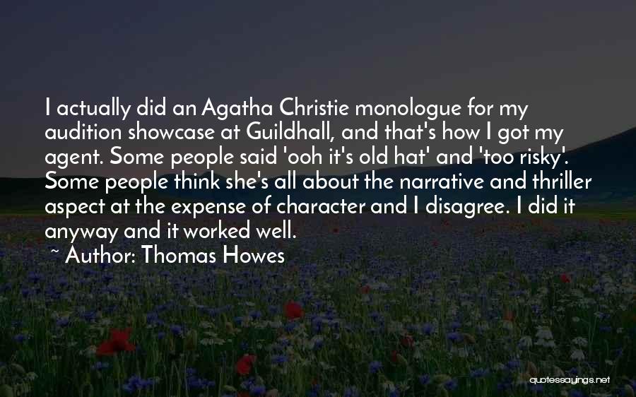 Thomas Howes Quotes: I Actually Did An Agatha Christie Monologue For My Audition Showcase At Guildhall, And That's How I Got My Agent.