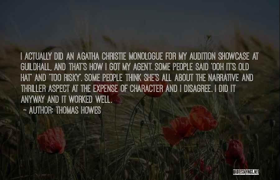 Thomas Howes Quotes: I Actually Did An Agatha Christie Monologue For My Audition Showcase At Guildhall, And That's How I Got My Agent.