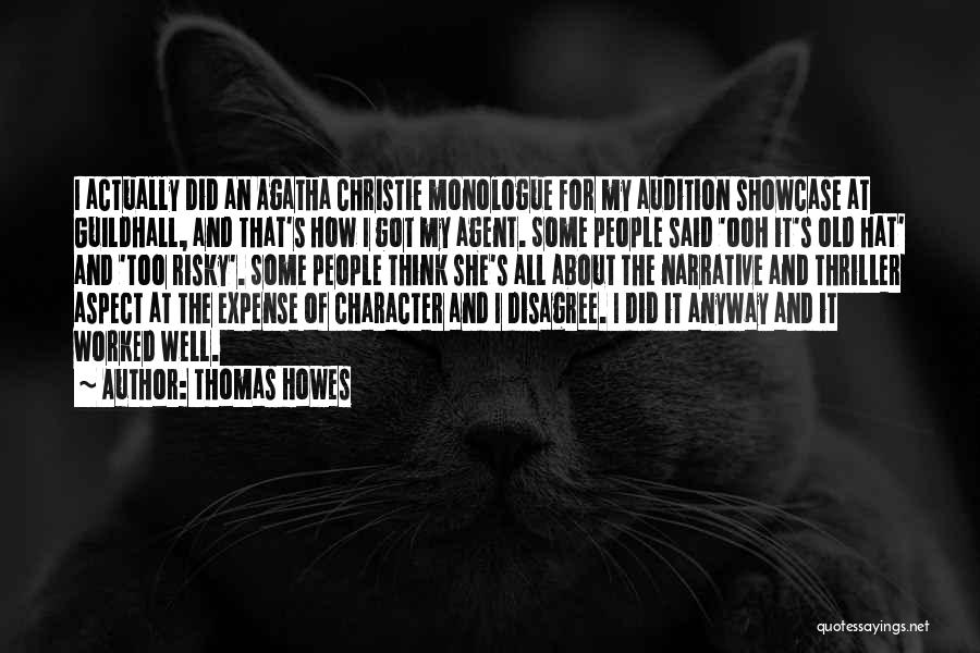 Thomas Howes Quotes: I Actually Did An Agatha Christie Monologue For My Audition Showcase At Guildhall, And That's How I Got My Agent.