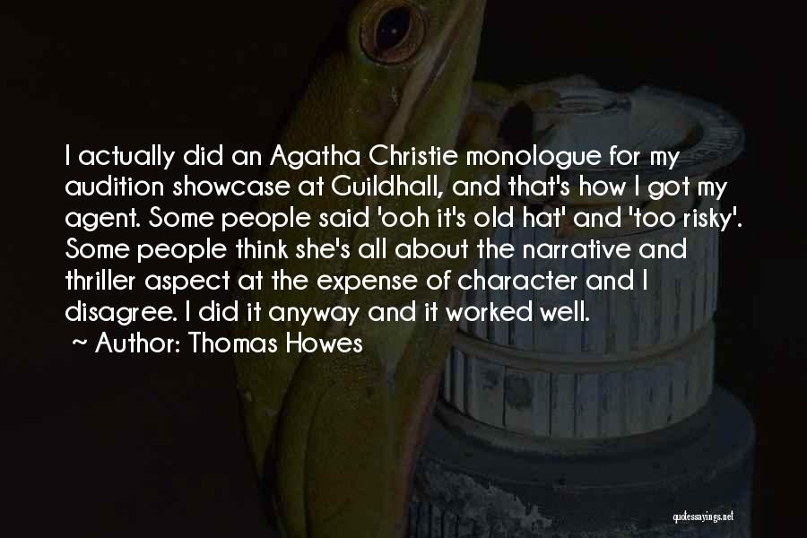 Thomas Howes Quotes: I Actually Did An Agatha Christie Monologue For My Audition Showcase At Guildhall, And That's How I Got My Agent.